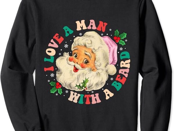 I love a man with a beard retro santa claus christmas xmas sweatshirt