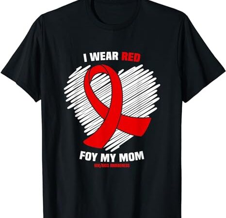 I wear red for my mom hiv aids awareness t-shirt