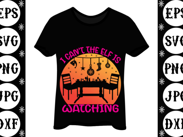 I can’t the elf is watching t shirt design for sale