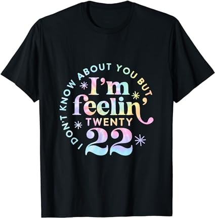 I don’t know about you but i’m feeling twenty 22 tie dye t-shirt