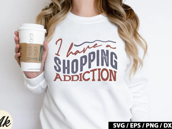 I have a shopping addiction retro svg t shirt design for sale