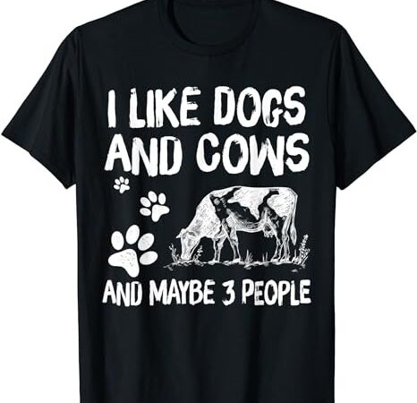 I like cows and dogs and maybe 3 people cow lover t-shirt