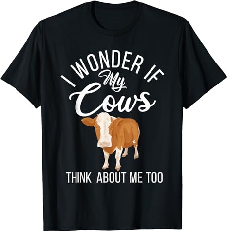 I wonder if my Cows think about me too Cow Lover T-Shirt