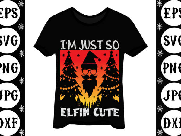 I’m just so elfin cute t shirt design for sale