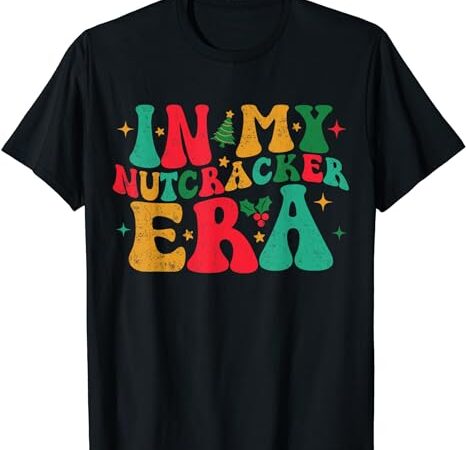 In my nutcracker era groovy xmas funny nutcracker christmas t-shirt