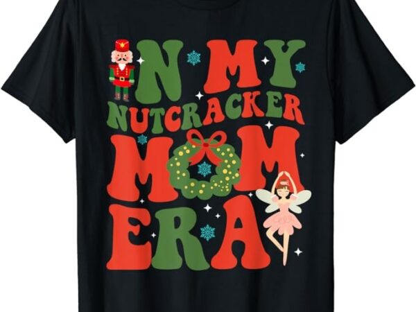 In my nutcracker mom era christmas xmas holiday groovy retro t-shirt