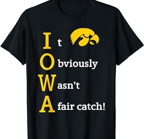 Iowa it obviously wasn’t a fair catch t-shirt