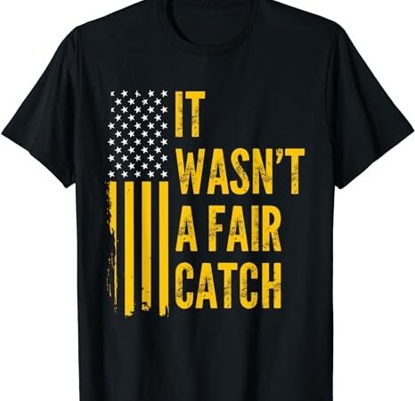 It wasn’t a fair catch funny football catch saying t-shirt