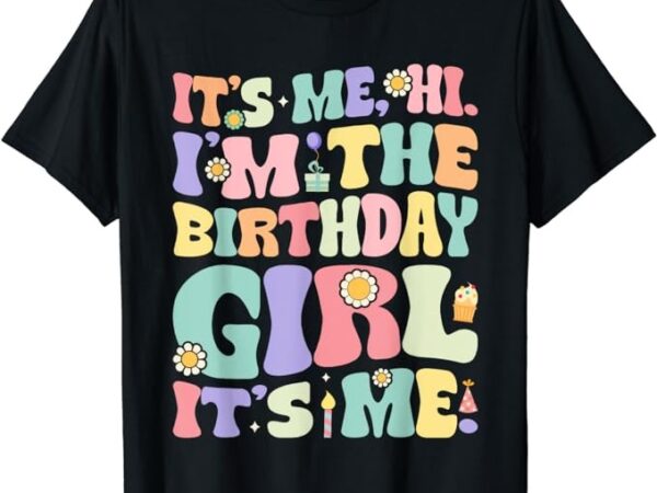 It’s me hi i’m birthday girl it’s me groovy for girls women t-shirt