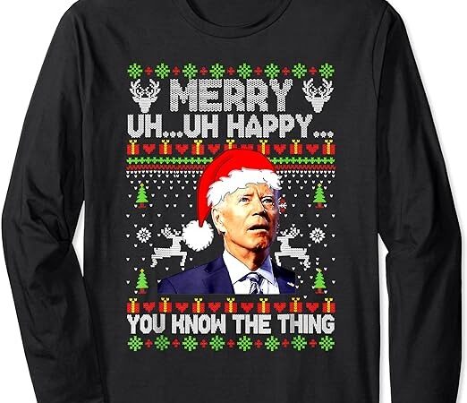 Joe biden christmas merry uh uh happy you know the thing long sleeve t-shirt