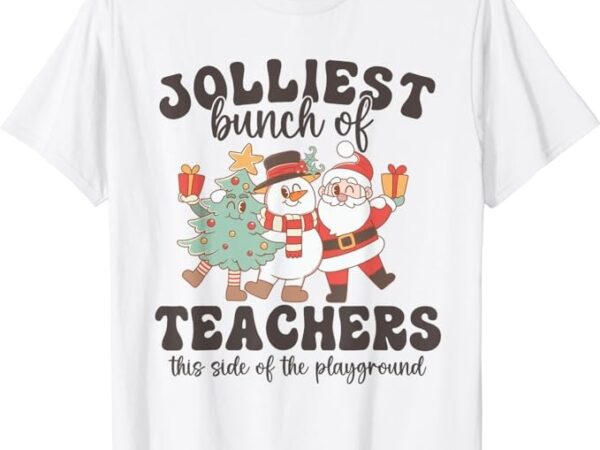 Jolliest bunch of teachers this side of the playground xmas t-shirt