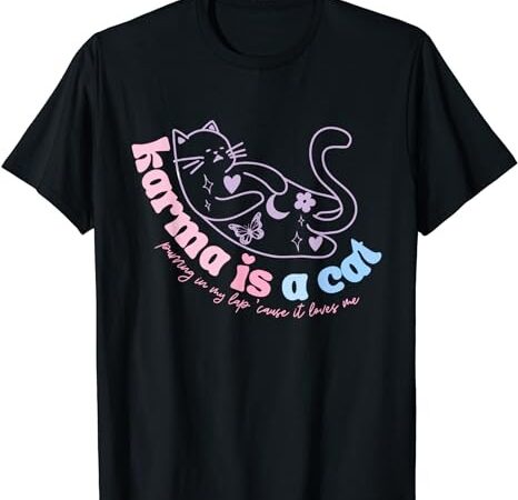 Karma is cat purring in my lap cause it loves me t-shirt