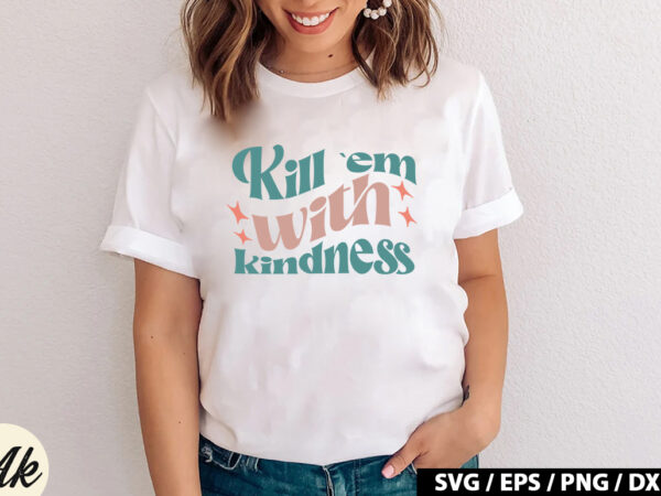 Kill `em with kindness retro svg t shirt vector art