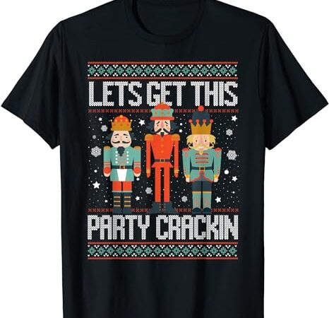 Let’s get this party crackin’ nutcracker christmas holiday t-shirt