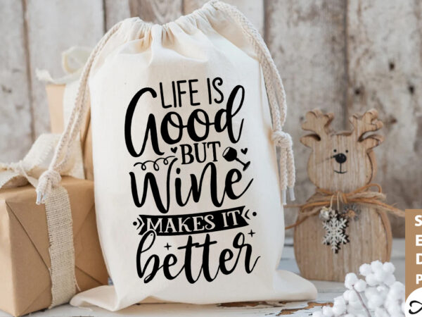 Life is good but wine makes it better bag svg t shirt vector graphic