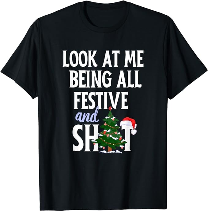 Look At Me Being All Festive And Shits Funny Sarcastic Xmas T-Shirt