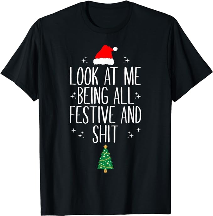 Look At Me Being All Festive and Shits Funny Xmas Christmas T-Shirt