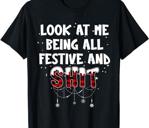 Look at me being all festive funny christmas humor t-shirt