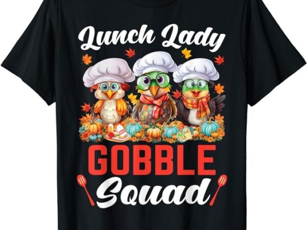 Lunch lady thanksgiving funny lunch lady gobble squad t-shirt