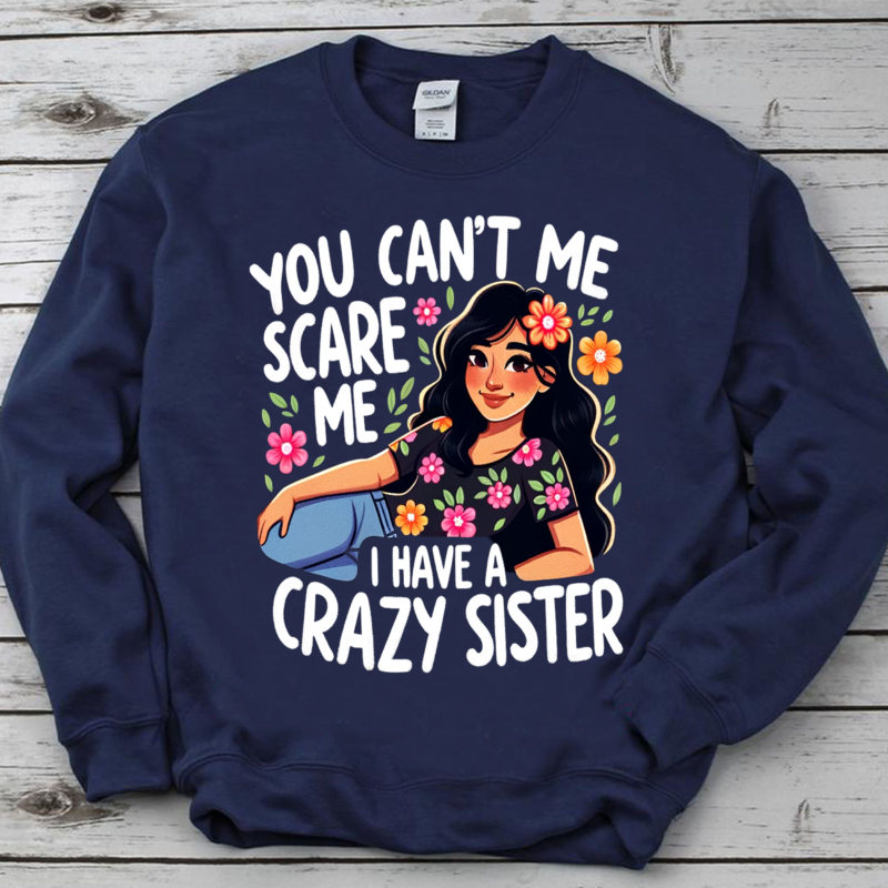 You Can’t Scare Me I Have A Crazy Sister Shirt, Funny Sibling Shirt