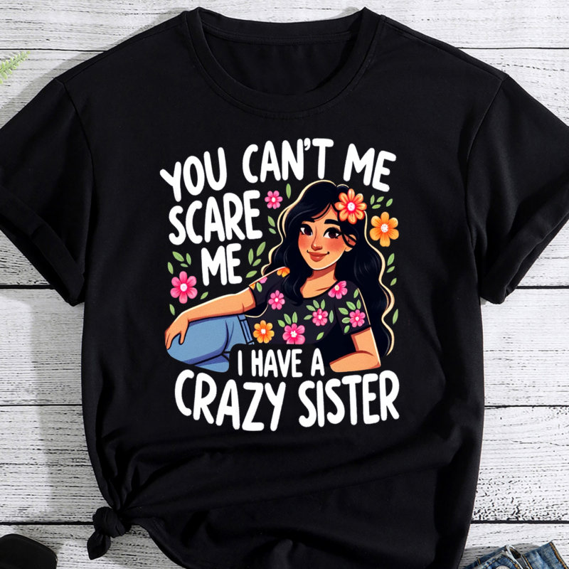 You Can’t Scare Me I Have A Crazy Sister Shirt, Funny Sibling Shirt