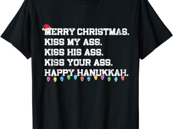 Merry christmas kiss my ass his ass your ass happy hanukkah t-shirt