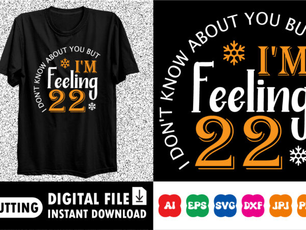 I don’t know about you but i’m feeling 22 shirt print template t shirt design for sale