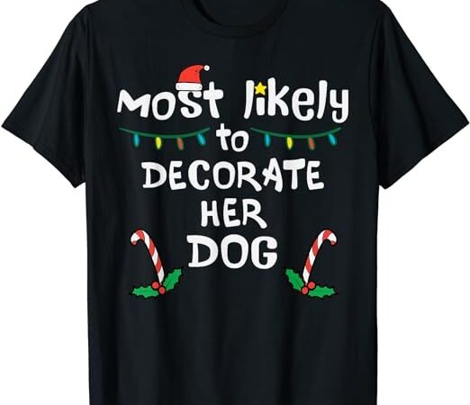 Most likely decorate her dog christmas xmas family matching t-shirt