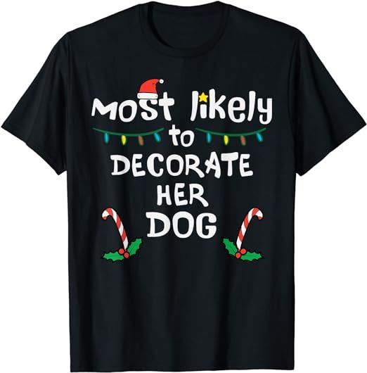 Most Likely Decorate Her Dog Christmas Xmas Family Matching T-Shirt