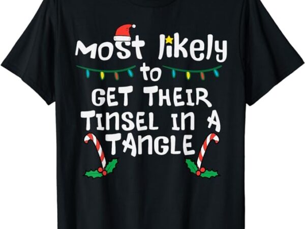 Most likely get tinsel in tangle christmas xmas family match t-shirt