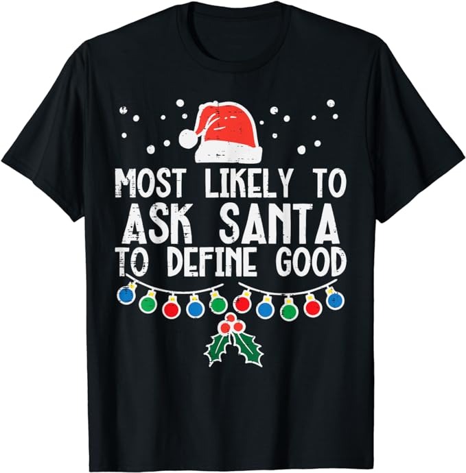 Most Likely To Ask Santa Define Good Funny Christmas Family T-Shirt