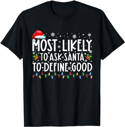 Most likely to ask santa to define good christmas matching t-shirt