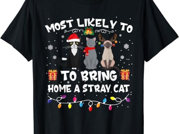 Most likely to bring home a stray cat matching christmas t-shirt