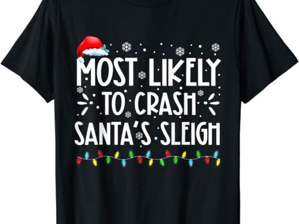 Most Likely To Crash Santa's Sleigh Funny Xmas Pajama T-Shirt - Buy t ...