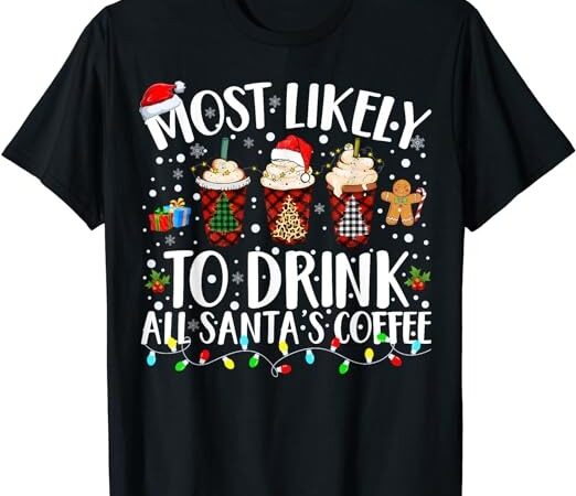 Most likely to drink all santa’s coffee matching christmas t-shirt