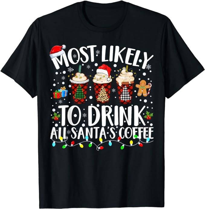 Most Likely To Drink All Santa's Coffee Matching Christmas T-Shirt ...