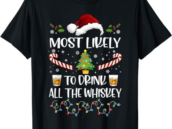 Most likely to drink all the whiskey funny family christmas t-shirt