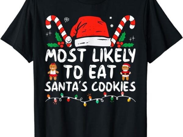 Most likely to eat santas cookies family christmas holiday t-shirt