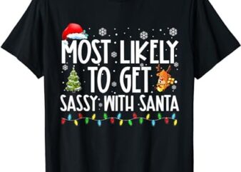 Most Likely To Get Sassy With Santa Funny Family Christmas T-Shirt