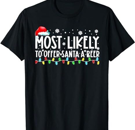 Most likely to offer santa a beer funny drinking christmas t-shirt