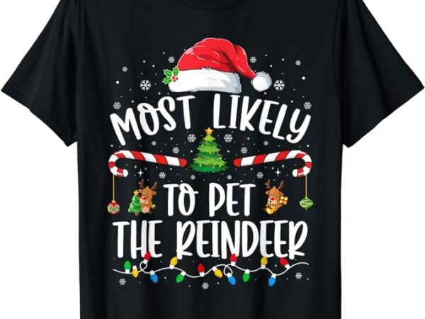 Most likely to pet the reindeer christmas family matching t-shirt