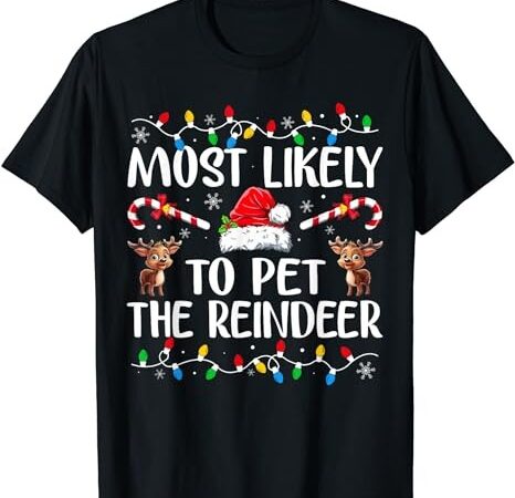 Most likely to pet the reindeer funny christmas t-shirt