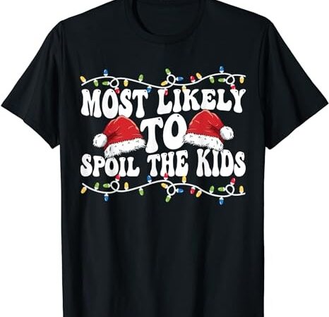 Most likely to spoil kids matching family christmas family t-shirt