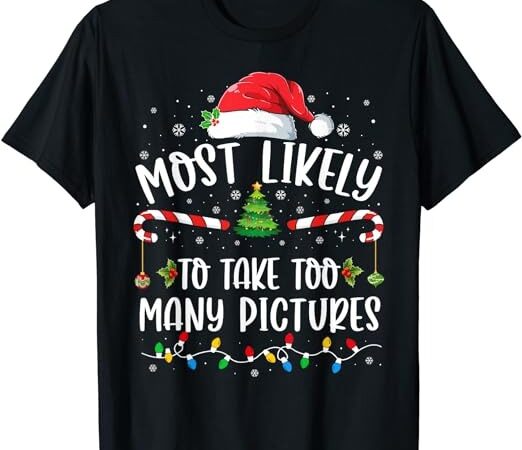 Most likely to take too many pictures family christmas t-shirt