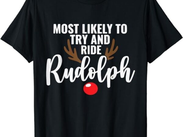 Most likely to try ride rudolph funny couples christmas t-shirt