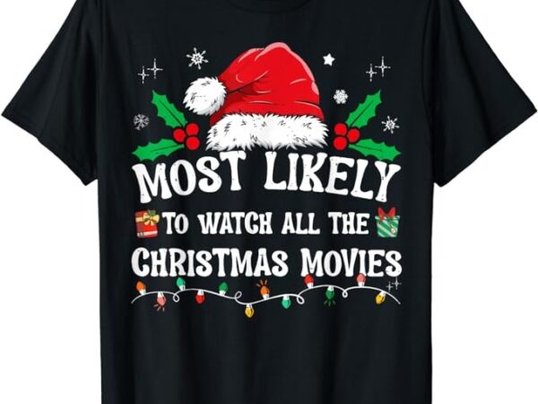 Most likely to watch all the christmas movies family pajamas t-shirt