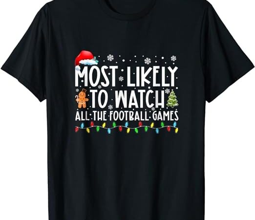 Most likely to watch all the football games christmas xmas t-shirt