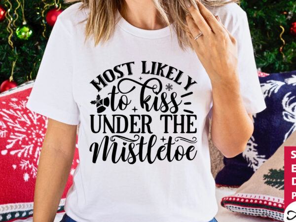 Most likely to kiss under the mistletoe svg t shirt designs for sale