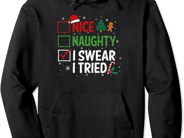 Nice Naughty I Swear I Tried Christmas List Xmas Santa Claus Pullover Hoodie Buy T Shirt Designs 