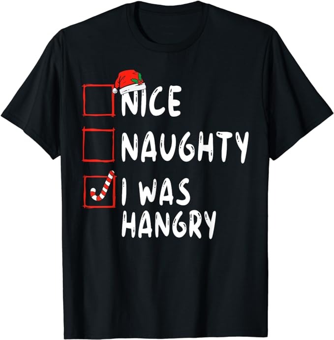 Nice Naughty I Was Hangry Christmas List Xmas Santa Claus T Shirt Buy T Shirt Designs 3448